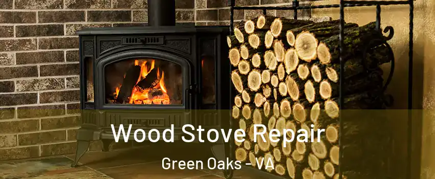 Wood Stove Repair Green Oaks - VA